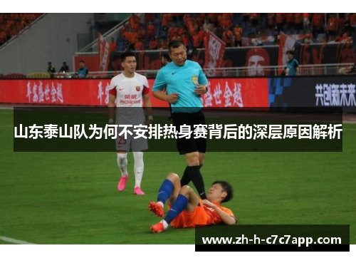 山东泰山队为何不安排热身赛背后的深层原因解析