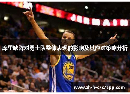 库里缺阵对勇士队整体表现的影响及其应对策略分析 库里缺阵对勇士队整体表现的影响及其应对策略分析