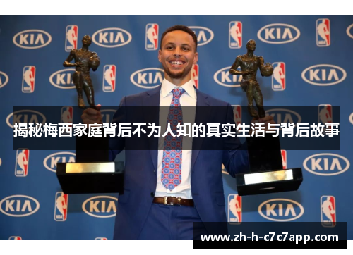 揭秘梅西家庭背后不为人知的真实生活与背后故事