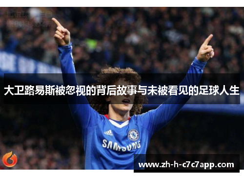 大卫路易斯被忽视的背后故事与未被看见的足球人生