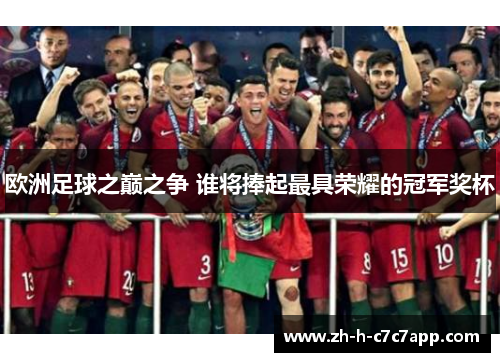 欧洲足球之巅之争 谁将捧起最具荣耀的冠军奖杯 欧洲足球之巅之争 谁将捧起最具荣耀的冠军奖杯