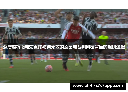 深度解析哈弗茨点球被判无效的原因与裁判判罚背后的规则逻辑 深度解析哈弗茨点球被判无效的原因与裁判判罚背后的规则逻辑