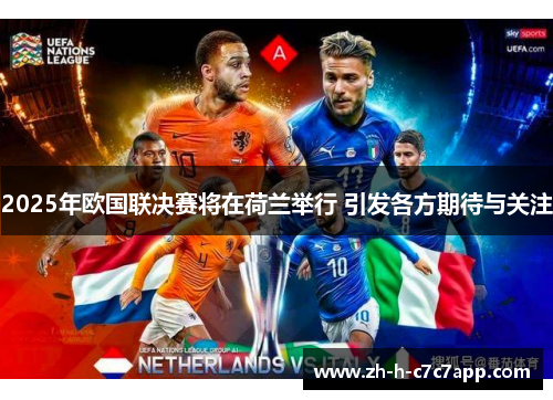 2025年欧国联决赛将在荷兰举行 引发各方期待与关注