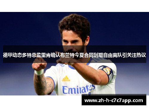 德甲动态多特总监里肯确认布兰特今夏合同到期自由离队引关注热议