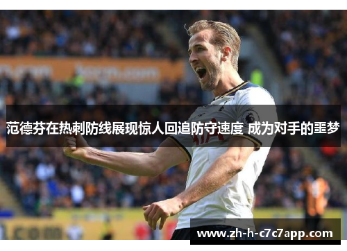范德芬在热刺防线展现惊人回追防守速度 成为对手的噩梦
