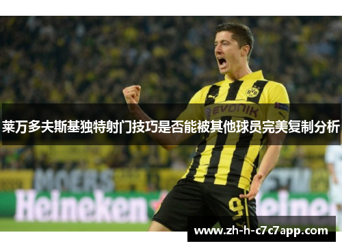 莱万多夫斯基独特射门技巧是否能被其他球员完美复制分析
