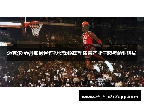 迈克尔·乔丹如何通过投资策略重塑体育产业生态与商业格局 迈克尔·乔丹如何通过投资策略重塑体育产业生态与商业格局