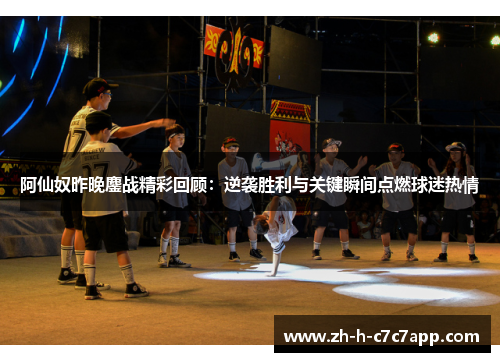 阿仙奴昨晚鏖战精彩回顾：逆袭胜利与关键瞬间点燃球迷热情
